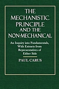 The Mechanistic Principle and the Non Mechanical: An Inquiry Into Fundamentals with Extracts from Representatives of Either Side (Paperback)