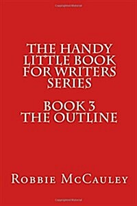 The Handy Little Book for Writers Series. Book3. the Outline (Paperback)