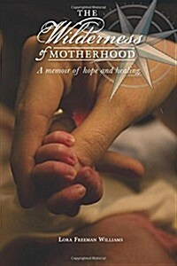 The Wilderness of Motherhood: A Memoir of Hope and Healing (Paperback)