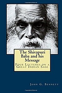 The Shivapuri Baba and His Message: Four Lectures on a Great Indian Sage (Paperback)