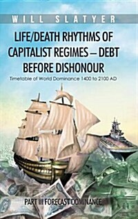 Life/Death Rhythms of Capitalist Regimes - Debt Before Dishonour: Part III Forecast Dominance (Hardcover)