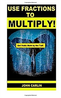 Use Fractions to Multiply!: Vedic Mental Math (Paperback)