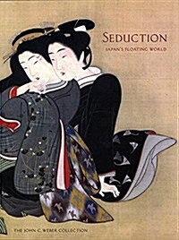 Seduction: Japans Floating World: The John C. Weber Collection (Hardcover)