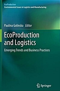 Ecoproduction and Logistics: Emerging Trends and Business Practices (Paperback, 2013)