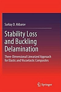 Stability Loss and Buckling Delamination: Three-Dimensional Linearized Approach for Elastic and Viscoelastic Composites (Paperback, 2013)