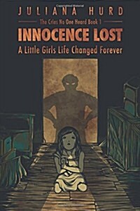 Innocence Lost: A Little Girls Life Changed Forever (Paperback)