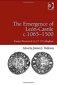 The Emergence of Leon-Castile c.1065-1500 : Essays Presented to J.F. OCallaghan (Hardcover)