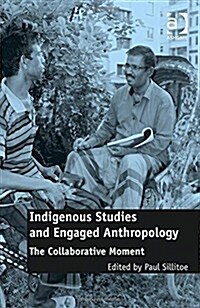 Indigenous Studies and Engaged Anthropology : The Collaborative Moment (Hardcover, New ed)