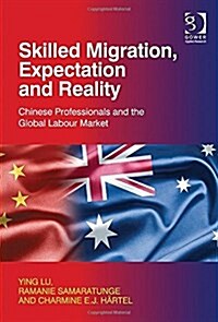 Skilled Migration, Expectation and Reality : Chinese Professionals and the Global Labour Market (Hardcover, New ed)