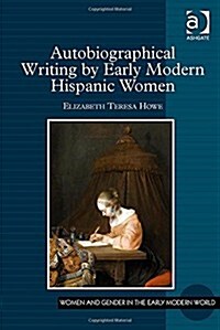 Autobiographical Writing by Early Modern Hispanic Women (Hardcover)