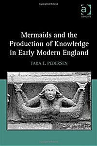 Mermaids and the Production of Knowledge in Early Modern England (Hardcover)