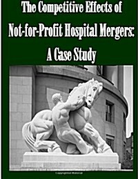 The Competitive Effects of Not-For-Profit Hospital Mergers: A Case Study (Paperback)