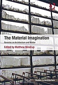 The Material Imagination : Reveries on Architecture and Matter (Hardcover, New ed)
