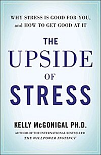 The Upside of Stress: Why Stress Is Good for You, and How to Get Good at It (Hardcover)