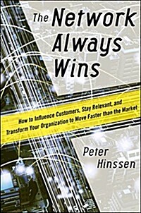 The Network Always Wins: How to Influence Customers, Stay Relevant, and Transform Your Organization to Move Faster Than the Market (Hardcover)