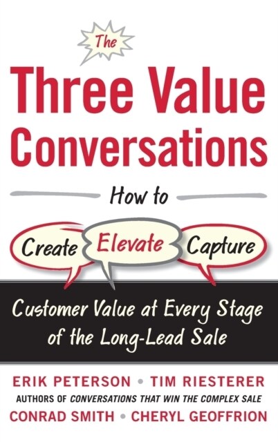 The Three Value Conversations: How to Create, Elevate, and Capture Customer Value at Every Stage of the Long-Lead Sale (Hardcover)