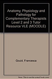 Anatomy, Physiology & Pathology Complementary Therapists Level 2/3 VLE : Tutor Resource VLE (Moodle) (CD-ROM)