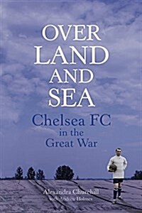 Over Land and Sea : Chelsea FC in the Great War (Paperback)