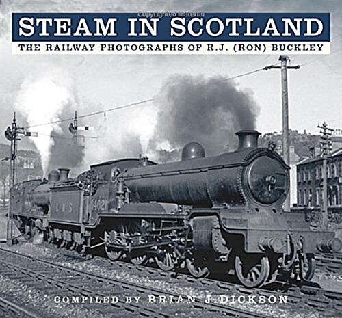 Steam in Scotland : The Railway Photographs of R.J. (Ron) Buckley (Paperback)