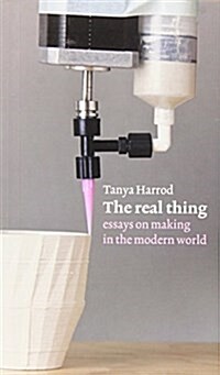 The Real Thing : Essays on Making in the Modern World (Paperback)