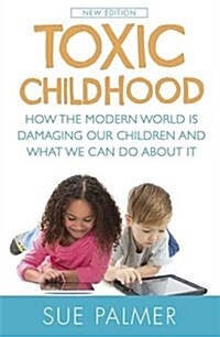 Toxic Childhood : How the Modern World is Damaging Our Children and What We Can Do About it (Paperback)