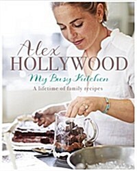 Alex Hollywood: My Busy Kitchen - A Lifetime of Family Recipes (Hardcover)