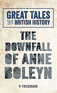 Great Tales from British History The Downfall of Anne Boleyn (Paperback)