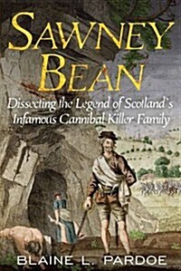 Sawney Bean : Dissecting the Legend of Scotlands Infamous Cannibal Killer Family (Paperback)