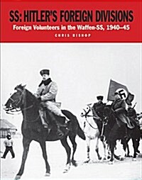 SS Hitlers Foreign Divisions : Foreign Volunteers in the Waffen-SS 1940–45 (Paperback)