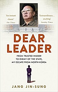 Dear Leader : North Koreas Senior Propagandist Exposes Shocking Truths Behind the Regime (Paperback)