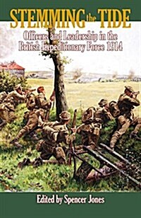 Stemming the Tide : Officers and Leadership in the British Expeditionary Force 1914 (Paperback)