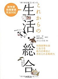 これからの生活·總合―新學習指導要領完全對應 知識基槃社會における能力の育成と求められる敎師力 (單行本)