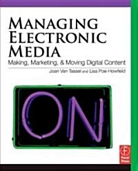Managing Electronic Media : Making, Marketing, and Moving Digital Content (Paperback)