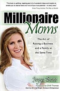 Millionaire Moms: The Art of Raising a Business and a Family at the Same Time (Paperback)