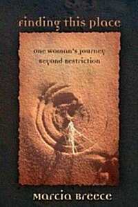 Finding This Place: One Womans Journey Beyond Restriction (Paperback)