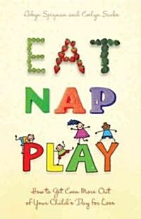 Eat, Nap, Play: How to Get Even More Out of Your Childs Day for Less (Paperback)
