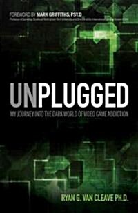 Unplugged: My Journey Into the Dark World of Video Game Addiction (Paperback)