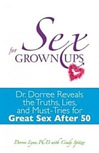 Sex for Grownups: Dr. Dorree Reveals the Truth, Lies, and Must-Tries for Great Sex After 50 (Paperback)