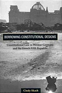 Borrowing Constitutional Designs: Constitutional Law in Weimar Germany and the French Fifth Republic (Paperback)