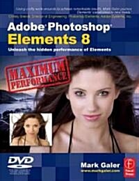 Adobe Photoshop Elements 8: Maximum Performance : Unleash the Hidden Performance of Elements (Paperback)