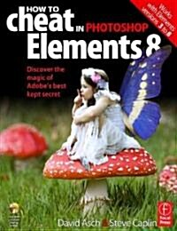 How to Cheat in Photoshop Elements 8 : Discover the Magic of Adobes Best Kept Secret (Paperback)