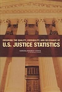 Ensuring the Quality, Credibility, and Relevance of U.S. Justice Statistics (Paperback)