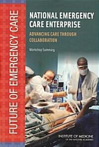 National Emergency Care Enterprise: Advancing Care Through Collaboration: Workshop Summary (Paperback)