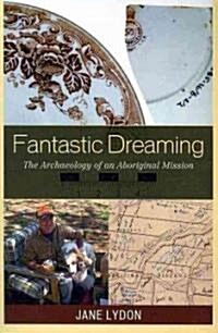 Fantastic Dreaming: The Archaeology of an Aboriginal Mission (Paperback)