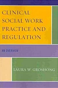 Clinical Social Work Practice and Regulation: An Overview (Paperback)