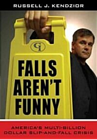 Falls Arent Funny: Americas Multi-Billion Dollar Slip-And-Fall Crisis (Hardcover)