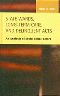 State Wards, Long-term Care, and Delinquent Acts (Hardcover)