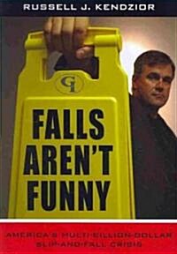 Falls Arent Funny: Americas Multi-Billion Dollar Slip-and-Fall Crisis (Paperback)