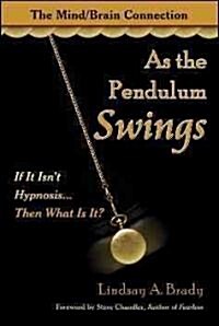 As the Pendulum Swings: If It Isnt Hypnosis, Then What Is It? (Paperback)