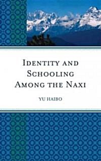 Identity and Schooling Among the Naxi: Becoming Chinese with Naxi Identity (Hardcover)